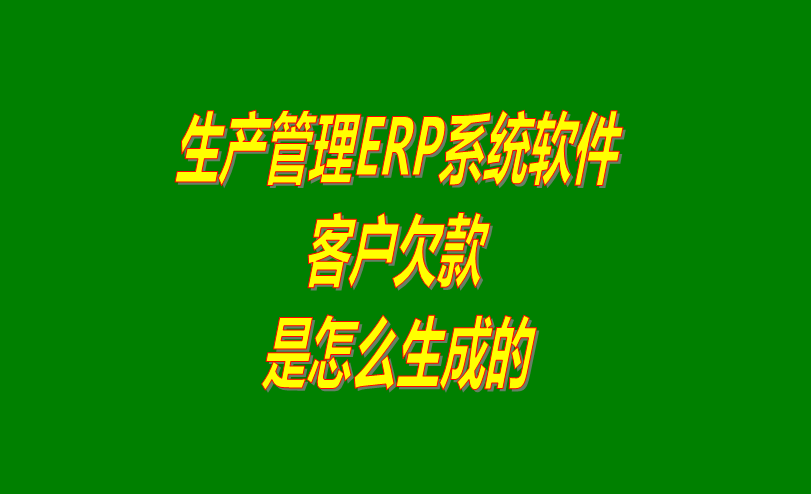 免費(fèi)ERP生產(chǎn)管理系統(tǒng)軟件客戶(hù)欠款應(yīng)收款是怎么生成的