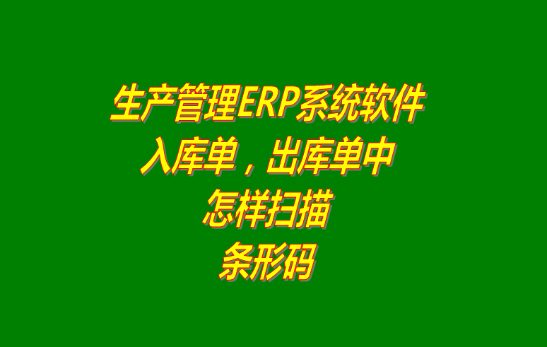 免費版的企業(yè)生產erp管理軟件系統(tǒng)條形碼標簽掃描功能