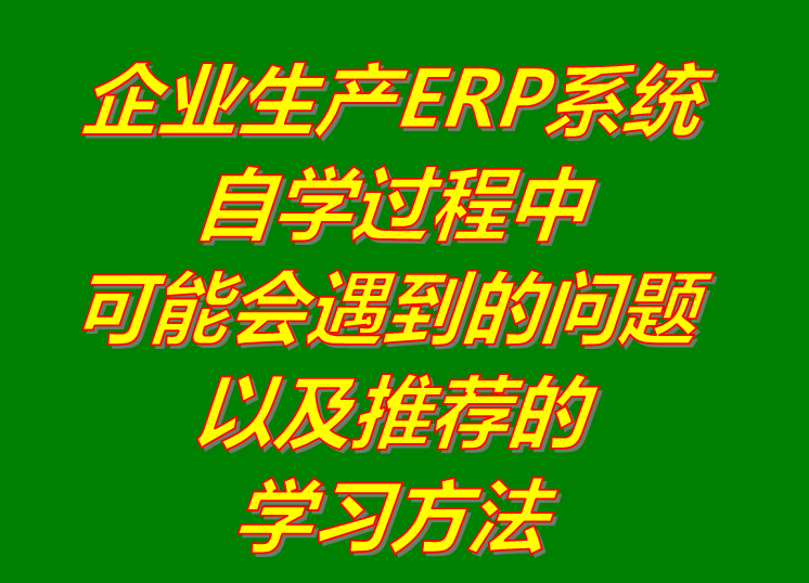 erp生產(chǎn)管理軟件系統(tǒng)自己學習過程中可能會遇到的問題下載