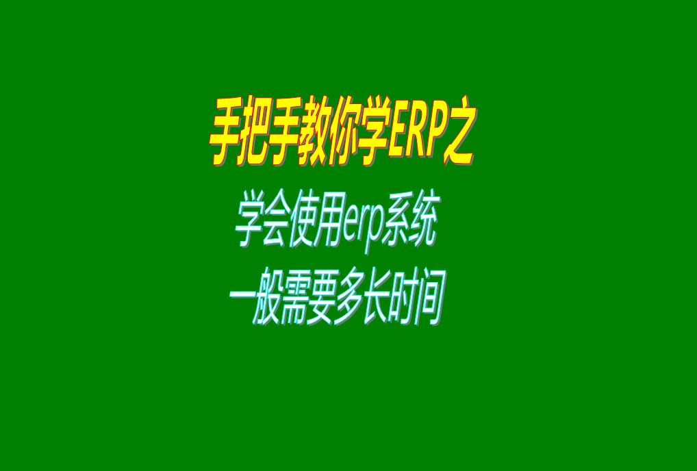 新手要學(xué)會(huì)生產(chǎn)erp管理系統(tǒng)軟件的使用方法一般需要多長時(shí)間