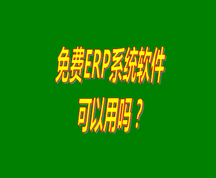 免費的erp軟件系統(tǒng)與收費的erp系統(tǒng)軟件有什么區(qū)別？可不可