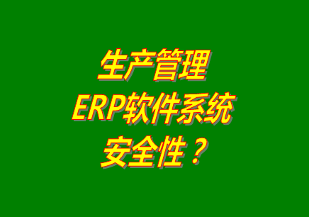 生產管理erp軟件系統(tǒng)免費版本下載安裝后能保障數(shù)據(jù)的安全嗎？