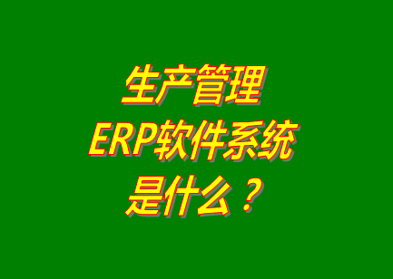 生產(chǎn)管理erp系統(tǒng)軟件的免費(fèi)的版本是什么意思呢？