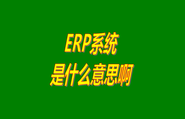 ERP系統(tǒng)是什么意思啊