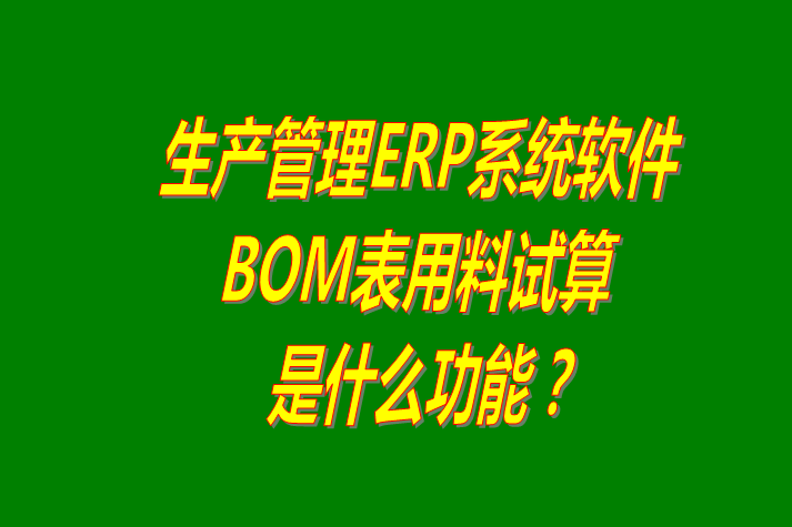 生產管理ERP軟件系統(tǒng)根據BOM表格進行材料用量試算