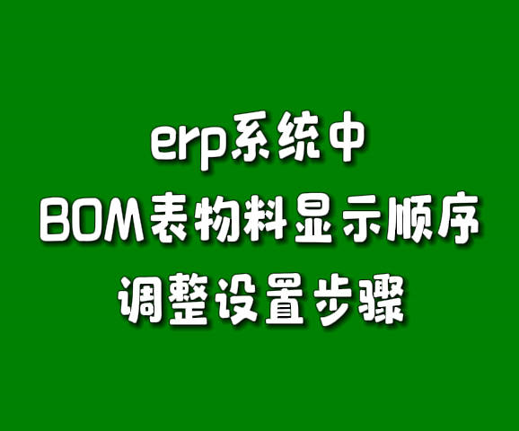 erp生產(chǎn)管理軟件系統(tǒng)產(chǎn)成品BOM表物料顯示順序調整設置方法